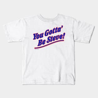 You Gotta be Steve! Kids T-Shirt